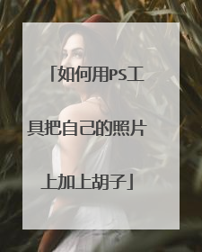 如何用PS工具把自己的照片上加上胡子