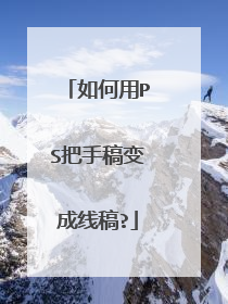 如何用PS把手稿变成线稿?