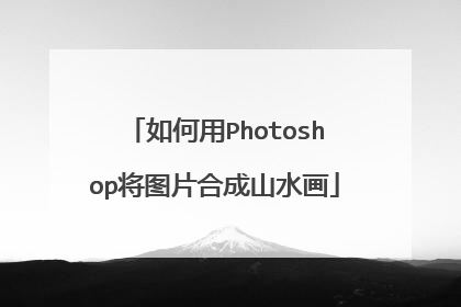 如何用Photoshop将图片合成山水画