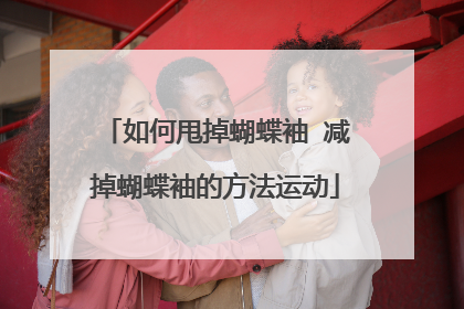 如何甩掉蝴蝶袖 减掉蝴蝶袖的方法运动