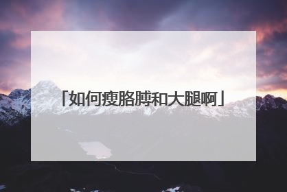 如何瘦胳膊和大腿啊