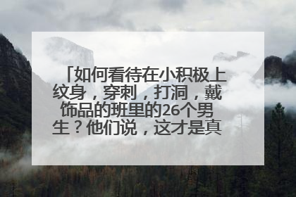 如何看待在小积极上纹身，穿刺，打洞，戴饰品的班里的26个男生？他们说，这才是真正的男人？