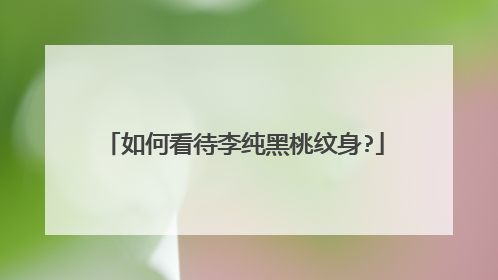 如何看待李纯黑桃纹身?