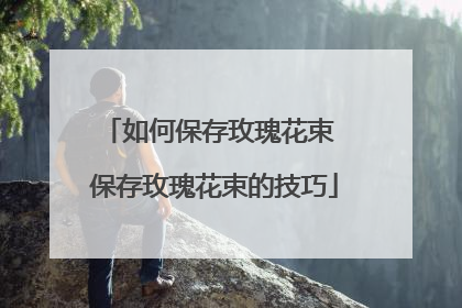 如何保存玫瑰花束 保存玫瑰花束的技巧