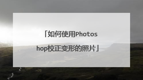 如何使用Photoshop校正变形的照片