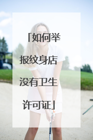 如何举报纹身店没有卫生许可证