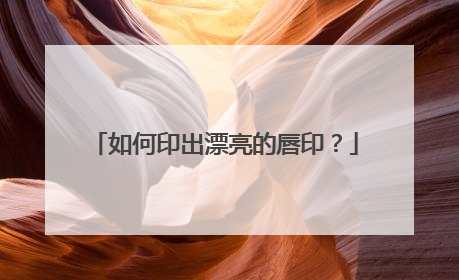 如何印出漂亮的唇印？