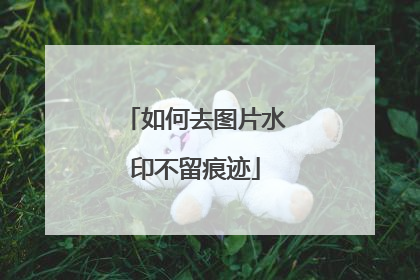 如何去图片水印不留痕迹
