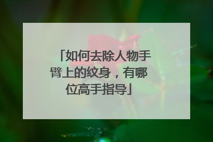 如何去除人物手臂上的纹身,有哪位高手指导