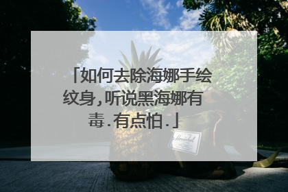 如何去除海娜手绘纹身,听说黑海娜有毒.有点怕.