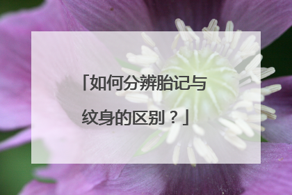 如何分辨胎记与纹身的区别？