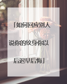 如何回应别人说你的纹身你以后迟早后悔