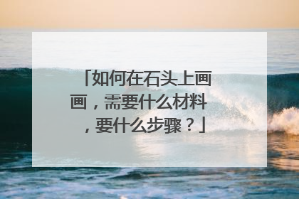 如何在石头上画画，需要什么材料，要什么步骤？