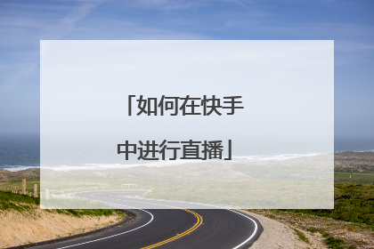 如何在快手中进行直播