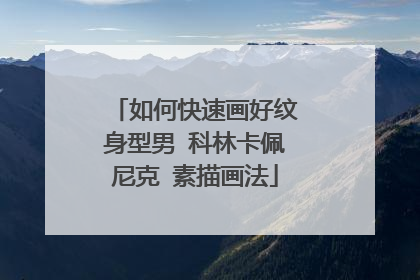 如何快速画好纹身型男 科林卡佩尼克 素描画法