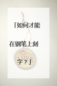 如何才能在钢笔上刻字？