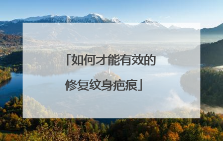 如何才能有效的修复纹身疤痕