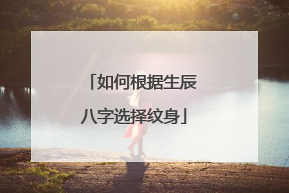 如何根据生辰八字选择纹身