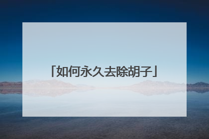 如何永久去除胡子