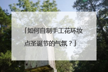 如何自制手工花环妆点圣诞节的气氛？