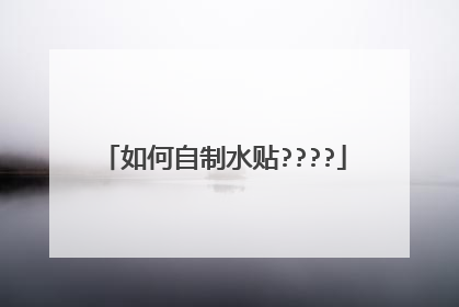 如何自制水贴????