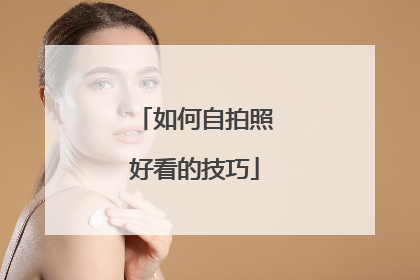 如何自拍照好看的技巧
