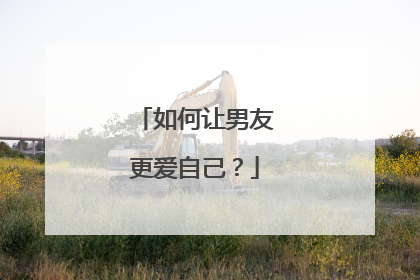 如何让男友更爱自己？