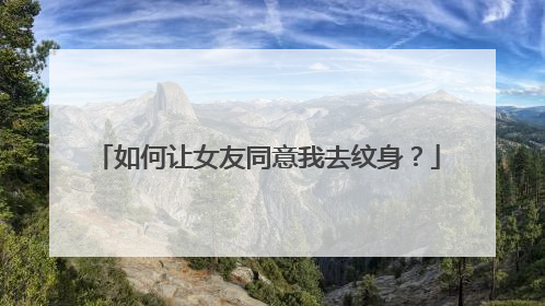 如何让女友同意我去纹身？