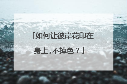 如何让彼岸花印在身上,不掉色?