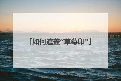 如何遮盖“草莓印”