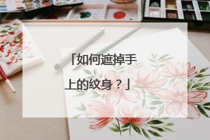 如何遮掉手上的纹身？