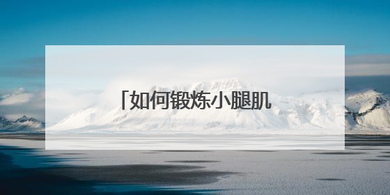 如何锻炼小腿肌肉？三个小妙招轻松锻炼小腿