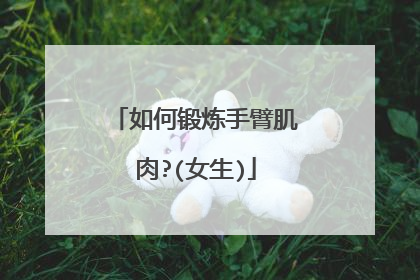 如何锻炼手臂肌肉?(女生)