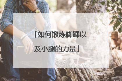 如何锻炼脚踝以及小腿的力量