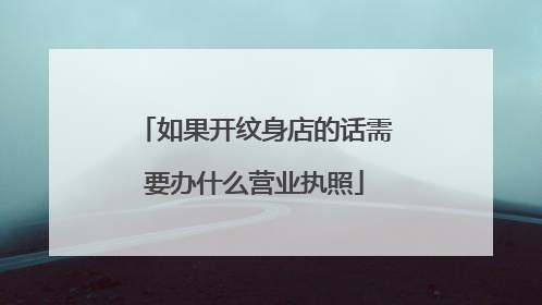 如果开纹身店的话需要办什么营业执照