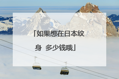 如果想在日本纹身 多少钱哦