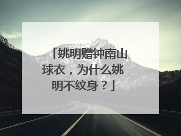 姚明赠钟南山球衣,为什么姚明不纹身?