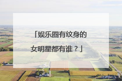 娱乐圈有纹身的女明星都有谁？