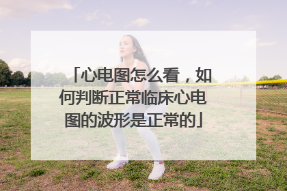 心电图怎么看，如何判断正常临床心电图的波形是正常的