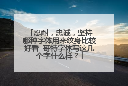 忍耐，忠诚，坚持 哪种字体用来纹身比较好看 哥特字体写这几个字什么样？