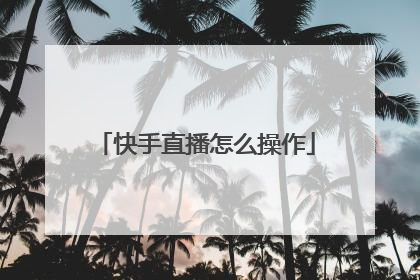 快手直播怎么操作