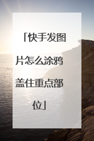 快手发图片怎么涂鸦盖住重点部位