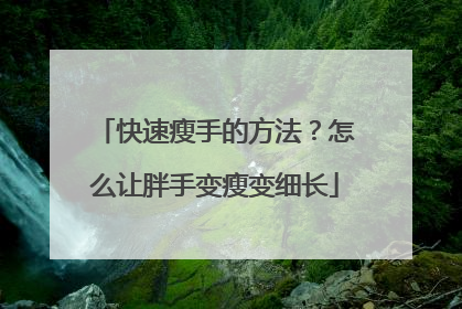 快速瘦手的方法？怎么让胖手变瘦变细长