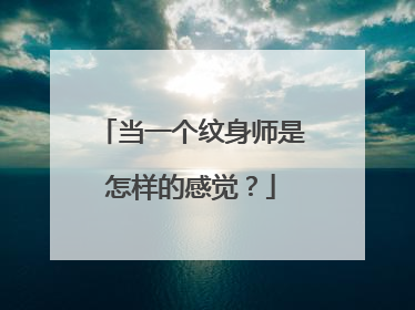 当一个纹身师是怎样的感觉？