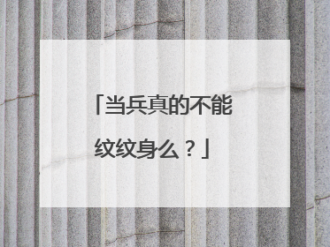 当兵真的不能纹纹身么？