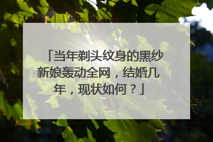 当年剃头纹身的黑纱新娘轰动全网，结婚几年，现状如何？