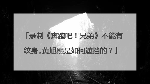 录制《奔跑吧!兄弟》不能有纹身,黄旭熙是如何遮挡的?