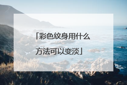 彩色纹身用什么方法可以变淡
