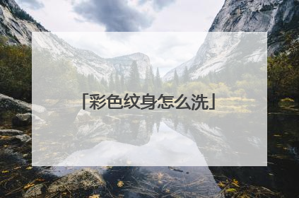 彩色纹身怎么洗