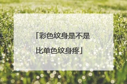 彩色纹身是不是比单色纹身疼